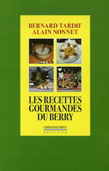Recettes gourmandes du Berry - BERNARD TARDIF - ALAIN NONNET