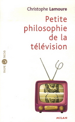 Petite philosophie de la télévision - CHRISTOPHE LAMOURE