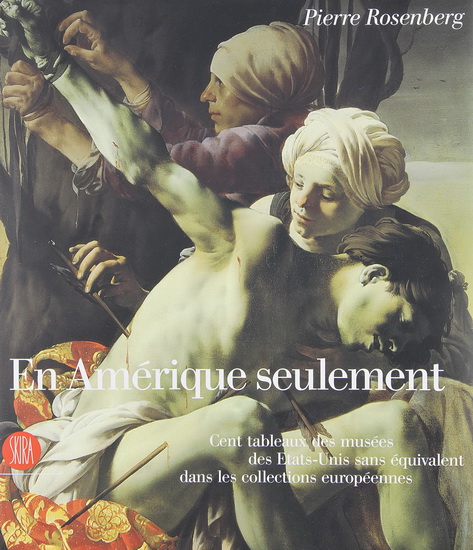 En Amérique seulement : cent tableaux des musées des États-Unis sans équivalent dans les collections européennes - PIERRE ROSENBERG