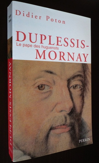 Duplessis-Mornay, le pape des huguenots - DIDIER POTON