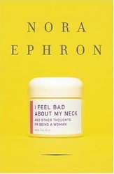 I feel bad about my neck - NORA EPHRON