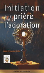 Initiation à la prière et à l'adoration - ANNE-FRANCOISE VATER
