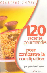 120 recettes gourmandes.. constipation - SYLVIE GIRARD-LAGORCE