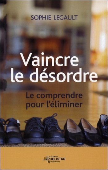 Vaincre le désordre - SOPHIE LEGAULT