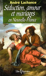 Séduction/amour/mariages Nouvelle-France - ANDRE LACHANCE