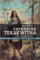 Catherine Tekakwitha et les Jésuites : la rencontre de deux mondes - ALLAN GREER