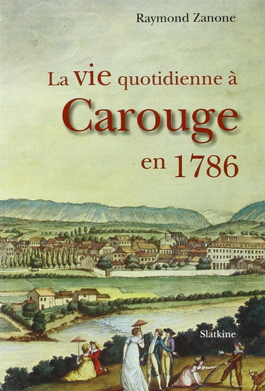La Vie quotidienne à Carouge en 1786 - RAYMOND ZANONE