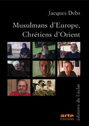 Musulmans d'Europe, Chrétiens d'Orient - DEBS JACQUES