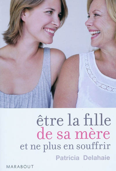 Etre la fille de sa mère... - PATRICIA DELAHAIE