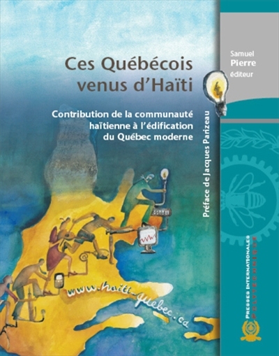 Ces Québécois venus d'Haïti : contribution de la communauté haïtienne à l'édification du Québec moderne - SAMUEL PIERRE