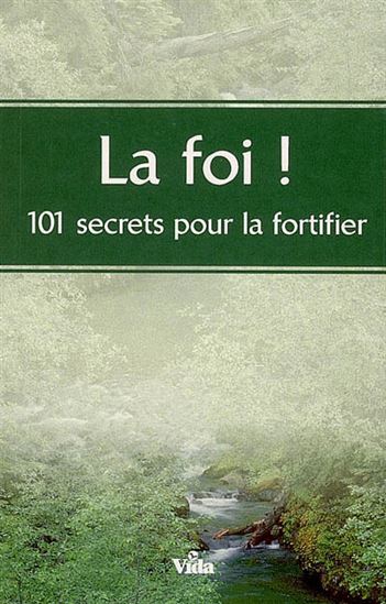 La Foi 101 secrets pour la fortifier - COLLECTIF