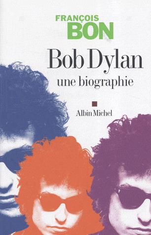 Bob Dylan, une biographie - FRANCOIS BON