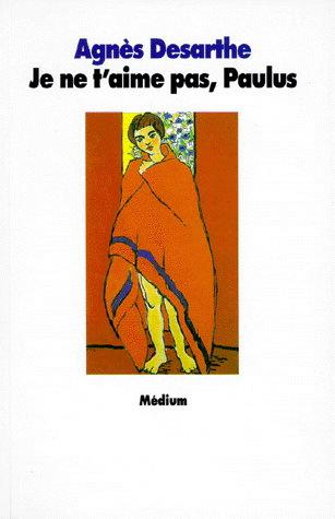 Je ne t'aime pas, Paulus - AGNES DESARTHE