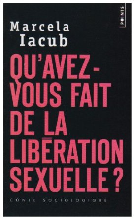Qu'avez-vous fait de libération sexuelle - MARCELA IACUB