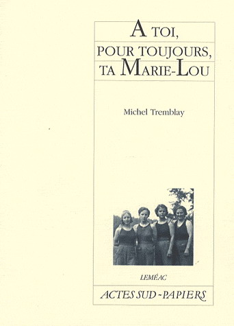 A toi, pour toujours, ta Marie-Lou - MICHEL TREMBLAY