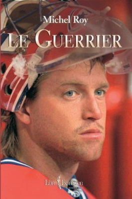 Patrick Roy, le guerrier - MICHEL ROY