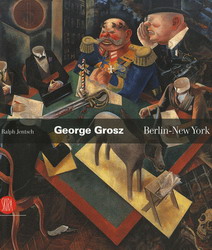 George Grosz: Berlin-New York - RALPH JENTSCH & AL