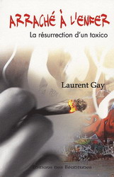 Arraché à l'enfer : la résurrection d'un toxico - LAURENT GAY