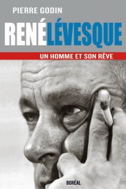 René Lévesque, un homme et son rêve - PIERRE GODIN