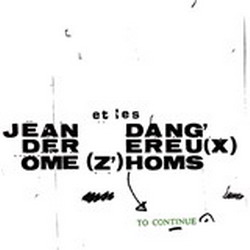 To continue - JEAN DEROME ET LES DANGEREUX ZHOMS