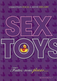 Sex toys: faites-vous plaisir... N. éd. - CHRISTIAN FOCH - ANNE HELARY