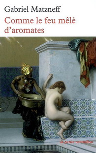 Comme le feu mêlé d&#39;aromates - GABRIEL MATZNEFF