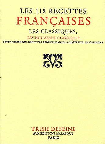 Les 118 recettes françaises Classiques - TRISH DESEINE