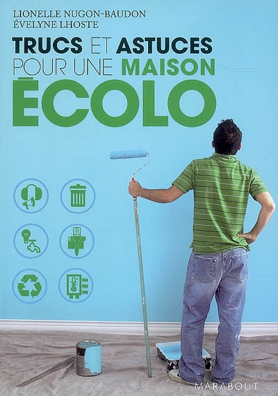 Trucs et astuces pour une maison écolo - LIONELLE NUGON-BAUDON - EVELYNE LHOSTE