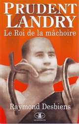 Prudent Landry: le roi de la mâchoire - RAYMOND DESBIENS