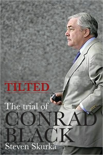 Tilted: the trial of Conrad Black - STEVEN SKURKA