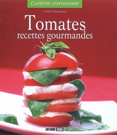 Tomates: recettes gourmandes - CHANTAL DESCAZEAUX