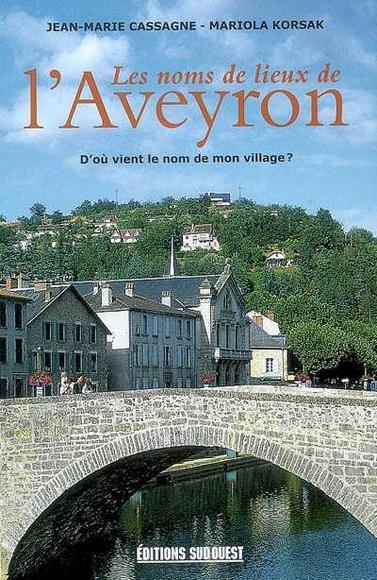 Les Noms de lieux de l&#39;Aveyron - JEAN-MARIE CASSAGNE - MARIOLA KORSAK