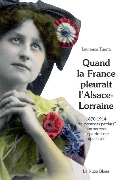 Quand la France pleurait Alsace-Lorraine - LAURENCE TURETTI