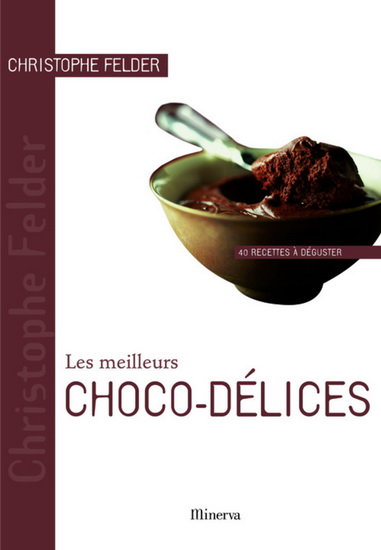 Les Meilleurs choco-délices - CHRISTOPHE FELDER