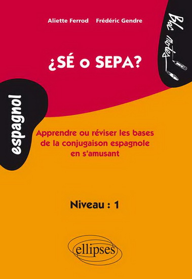Sé o sepa ? : apprendre ou réviser les bases de la conjugaison espagnole en s&#39;amusant : niveau 1 - ALIETTE FERROD - FRÉDÉRIC GENDRE