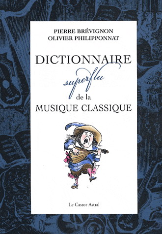 Dictionnaire superflu de la musique classique - BRÉVIGNON PIERRE - OLIVIER PHILIPPONNAT