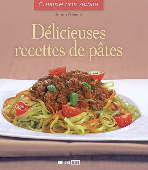 Délicieuses recettes de pâtes - JOHANNA KAUFMANN