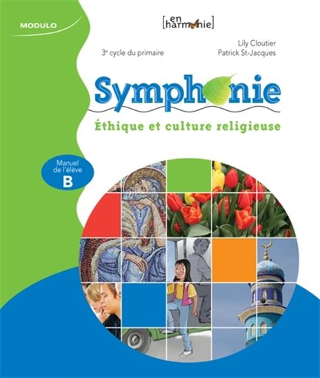 Symphonie : éthique et culture religieuse : 3e cycle du primaire : manuel de l&#39;élève B - LILY CLOUTIER - PATRICK ST-JACQUES