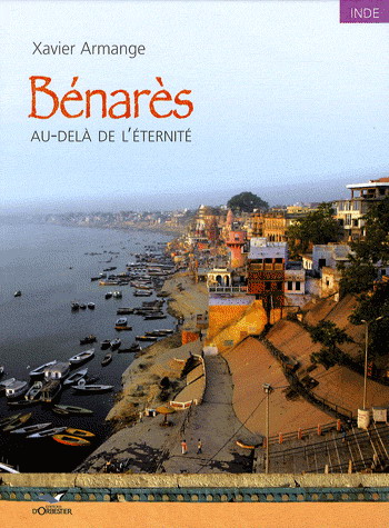 Bénarès: au-delà de l&#39;éternité - XAVIER ARMANGE