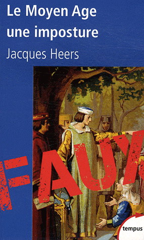 Le Moyen Age, une imposture - JACQUES HEERS