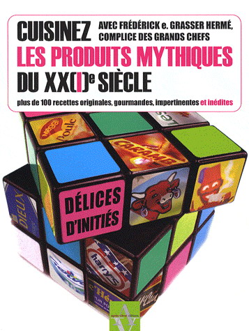 Cuisinez les produits mythiques du XX(I) - FRÉDÉRICK E GRASSER-HERMÉ