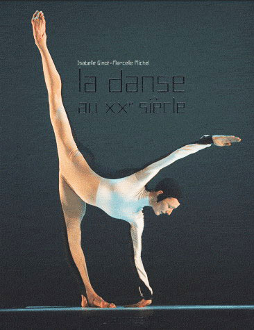 La Danse au XXe siècle N. éd. - ISABELLE GINOT - MARCELLE MICHEL