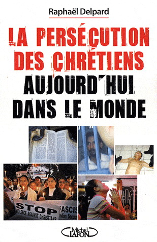 Persécution des chrétiens aujourd&#39;hui... - RAPHAEL DELPARD