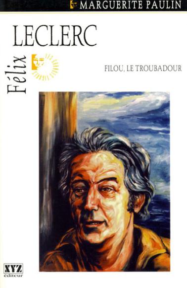 Félix Leclerc: filou, le troubadour - MARGUERI PAULIN