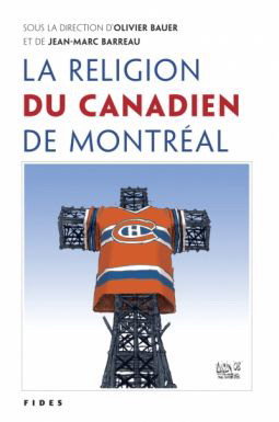 La Religion du Canadien de Montréal - OLIVIER BAUER & AL