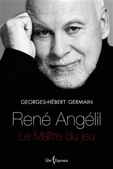 René Angélil: le maître du jeu - GEORGES-HÉBERT GERMAIN