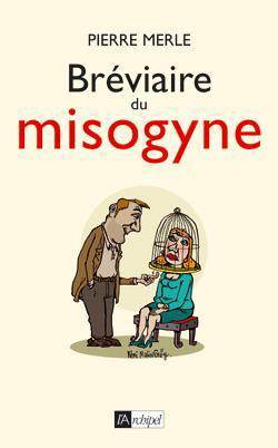 Bréviaire du misogyne - PIERRE MERLE